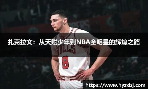 扎克拉文：从天赋少年到NBA全明星的辉煌之路