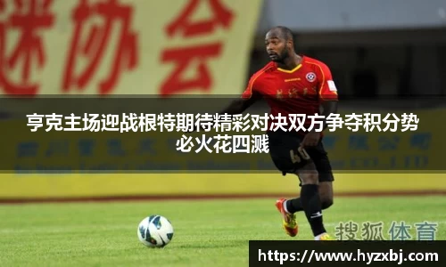 亨克主场迎战根特期待精彩对决双方争夺积分势必火花四溅